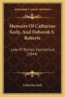 Memoirs Of Catharine Seely, And Deborah S. Roberts: Late Of Darien, Connecticut 1165602296 Book Cover