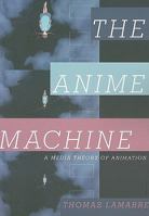 The Anime Machine: A Media Theory of Animation 0816651558 Book Cover