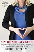 My Heart, My Self: A Heartfelt Guide for Women Who Do Too Much 153727810X Book Cover