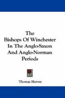 The Bishops Of Winchester In The Anglo-Saxon And Anglo-Norman Periods 0548324921 Book Cover