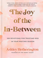 The Joy of the In-Between: 100 Devotions for Trusting God in Your Waiting Season: A Devotional 059360069X Book Cover