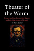Theater of the Worm: Essays on Poe, Lovecraft, Bierce, and the Machinery of Dread 1300541555 Book Cover