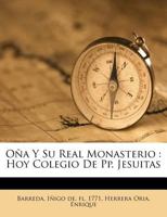 Oña Y Su Real Monasterio: Hoy Colegio De Pp. Jesuitas 1248006542 Book Cover
