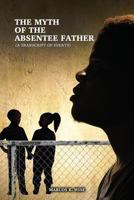 The Myth of the Absentee Father: (A Transcript of Events) 1480948780 Book Cover