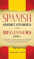 Spanish Short Stories for Beginners Book 3: Over 100 Dialogues and Daily Used Phrases to Learn Spanish in Your Car. Have Fun & Grow Your Vocabulary, ... Learning Lessons (Spanish for Adults) 1913907325 Book Cover