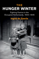 The Hunger Winter: Fighting Famine in the Occupied Netherlands, 1944-1945 1108819214 Book Cover