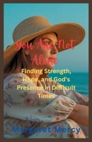 You Are Not Alone: Finding Strength, Hope, and God's Presence in Difficult Times B0FHB5YF19 Book Cover