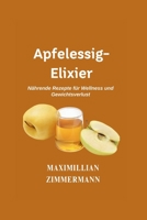 Apfelessig-Elixier: Nährende Rezepte für Wellness und Gewichtsverlust (German Nutritious Cooking Guides: Nahrhafte Kochanleitungen auf Deutsch) B0CHL7H1L4 Book Cover