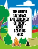 The Vulgar Tasteless And Extremely Offensive Adult Coloring Book: 50 Pages of Hilarious Swear Word and Cussing Phrases for Stress Release and ... Funny Obscene and Dirty Colouring Gag Gifts B08B386SVD Book Cover