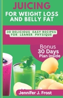 Juicing for Weight Loss and Belly Fat: 30 Delicious and Easy Recipes for a Leaner Physique B0CD13PT6B Book Cover