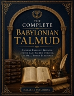 The Complete Babylonian Talmud: Ancient Rabbinic Wisdom, Jewish Law, Sacred Debates, and Oral Torah Teachings B0H28YVMSG Book Cover
