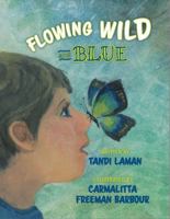 Flowing Wild and Blue: A caterpillar begins and ends its beautiful and stunning evolution in this amazingly heartfelt and delightful story of transformation. 1960856022 Book Cover