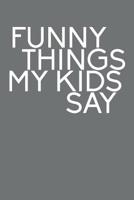 Funny Things My Kids Say: Best gift idea for mom or dad to remember all the quotes of your kids. 6x9 inches, 100 pages. 1077405316 Book Cover