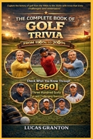 THE COMPLETE BOOK OF GOLF TRIVIA FROM 1900s TO 2000s: Check What You Know Through [360] Two Hundred Ten Fun and Challenging Questions B0GN1N55N6 Book Cover
