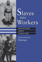 Slaves into Workers: Emancipation and Labor in Colonial Sudan (CMES Modern Middle East Series) 0292763956 Book Cover