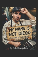 My name is not Diego: Chronicles of Latino cook in America B0H275BNHK Book Cover