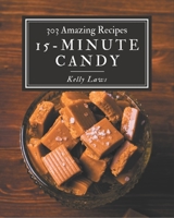 303 Amazing 15-Minute Candy Recipes: Enjoy Everyday With 15-Minute Candy Cookbook! B08P28LP66 Book Cover