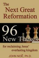 The Next Great Reformation: 96 New Theses for Reclaiming Jesus' Everlasting Kingdom 0983430381 Book Cover