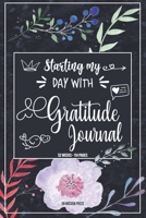 Starting my day with Gratitude Journal: A 52 Week Guide To Cultivate An Attitude Of Gratitude: Gratitude Journal B0851LXTGT Book Cover