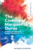 The Cinema of Marguerite Duras: Multisensoriality and Female Subjectivity 1474427855 Book Cover
