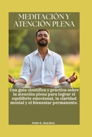 MEDITACIÓN Y ATENCIÓN PLENA: Una guía científica y práctica sobre la atención plena para lograr el equilibrio emocional, la claridad mental y el bienestar permanente. (Spanish Edition) B0GDT8R4P9 Book Cover