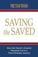 Saving the Saved: How the Church's Greatest Omission Led to a Post-Christian America 1519130945 Book Cover