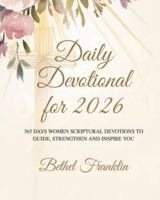 DAILY DEVOTIONAL FOR 2026: 365 DAYS OF INSPIRATIONAL DEVOTIONS TO HELP BUILD FAITH SHAPE CHARACTER AND LIVE BOLDLY IN PURPOSE B0G3CDWTX6 Book Cover