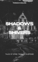 SHADOWS & SHIVERS: TALES OF SPINE-TINGLING SUSPENSE B0CB2FTMXR Book Cover