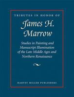 Tributes in Honor of James H. Marrow: Studies in Painting and Manuscript Illumination of the Late Middle Ages and Northern Renaissance (Harvey Miller Tributes) 1905375085 Book Cover