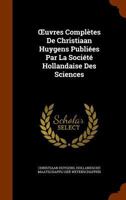 OEuvres Compl�tes De Christiaan Huygens Publi�es Par La Soci�t� Hollandaise Des Sciences ... 1143682076 Book Cover