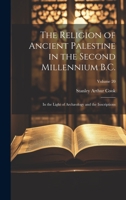 The Religion of Ancient Palestine in the Second Millennium B.C.: In the Light of Archæology and the Inscriptions; Volume 20 1020376503 Book Cover