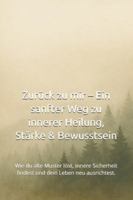 Zurück zu mir – Ein sanfter Weg zu innerer Heilung, Stärke & Bewusstsein: Wie du alte Muster löst, innere Sicherheit findest und dein Leben neu ausrichtest. B0G2L7YJSD Book Cover