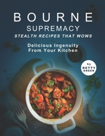 Bourne Supremacy - Stealth Recipes That Wows: Delicious Ingenuity from Your Kitchen B096TN9RY8 Book Cover
