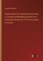 El gran tribuno de la democracia francesa, o, La muerte de Mirabeau episodio de la revolución francesa de 1791 en tres actos y en prosa 3368035061 Book Cover