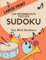 Sudoku Puzzles 100 Large Print: Fun With Numbers, Intermediate Puzzles 1073576582 Book Cover