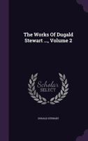 The Works of Dugald Stewart, Volume 2 1017070164 Book Cover