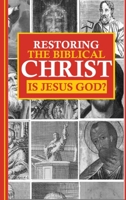 Restoring the Biblical Christ: Is Jesus God? 1537225022 Book Cover
