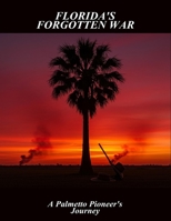 Florida'S Forgotten War: A Palmetto Pioneer'S Journey B0FSY3M8YN Book Cover