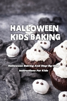 Halloween Kids Baking: Halloween Baking And Step-By-Step Instructions For Kids: Halloween Baking Instruction Book For Kids B08JRGP5R5 Book Cover