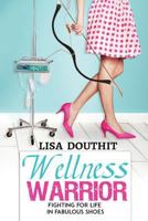 Wellness Warrior: Fighting for Life in Fabulous Shoes 1987595076 Book Cover