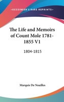 The Life And Memoirs Of Count Mole 1781-1855 V1: 1804-1815 1163172685 Book Cover