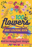100 Flowers : An adult coloring book , And too many designs: many bouquets , Swirls , Decorations  Paperback B088B36N4V Book Cover