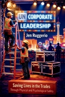 Uncorporate Leadership: Saving Lives in the Trades Through Physical and Psychological Safety 1996944096 Book Cover