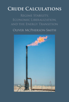 Crude Calculations: Regime Stability, Economic Liberalization, and the Energy Transition 1009580035 Book Cover