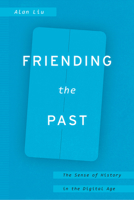 Friending the Past: The Sense of History in the Digital Age 022645195X Book Cover