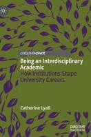 Being an Interdisciplinary Academic : How Institutions Shape University Careers 303018658X Book Cover