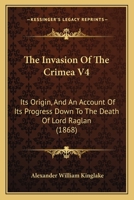 The Invasion Of The Crimea V4: Its Origin, And An Account Of Its Progress Down To The Death Of Lord Raglan 1120891159 Book Cover