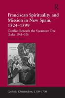 Franciscan Spirituality and Mission in New Spain, 1524-1599: Conflict Beneath the Sycamore Tree (Luke 19:1-10) (Catholic Christendom, 1300-1700) 1032927283 Book Cover