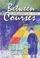 Between Courses: A Culinary Love Story 1410759695 Book Cover
