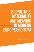 Biopolitics, Materiality and Meaning in Modern European Drama 147446744X Book Cover